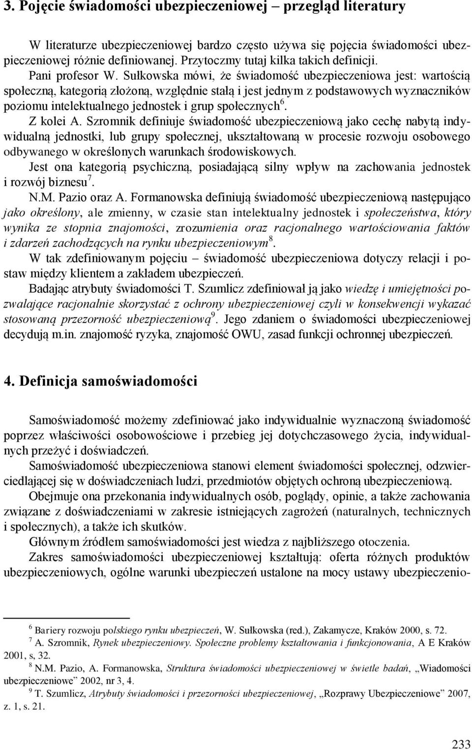 Sułkowska mówi, że świadomość ubezpieczeniowa jest: wartością społeczną, kategorią złożoną, względnie stałą i jest jednym z podstawowych wyznaczników poziomu intelektualnego jednostek i grup