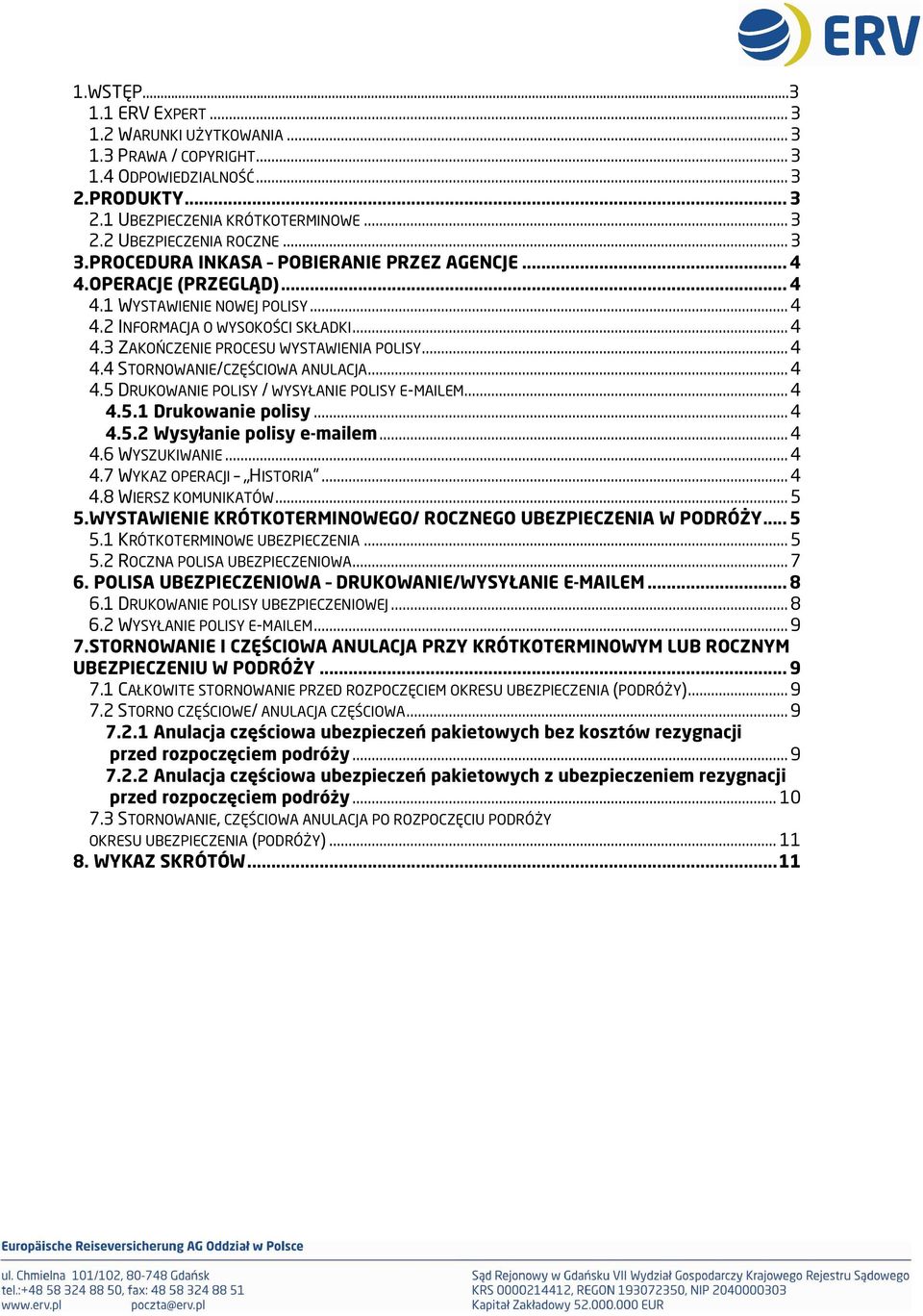 .. 4 4.5 DRUKOWANIE POLISY / WYSYŁANIE POLISY E-MAILEM... 4 4.5.1 Drukowanie polisy... 4 4.5.2 Wysyłanie polisy e-mailem... 4 4.6 WYSZUKIWANIE... 4 4.7 WYKAZ OPERACJI HISTORIA... 4 4.8 WIERSZ KOMUNIKATÓW.