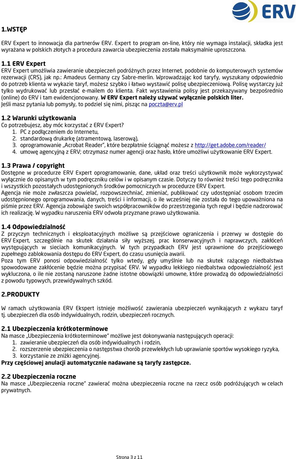 1 ERV Expert ERV Expert umożliwia zawieranie ubezpieczeń podróżnych przez Internet, podobnie do komputerowych systemów rezerwacji (CRS), jak np.: Amadeus Germany czy Sabre-merlin.