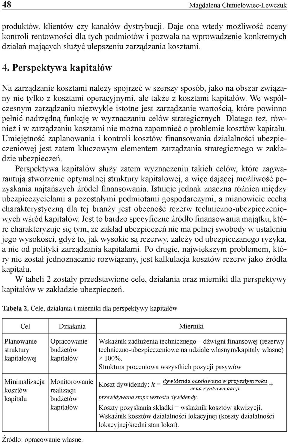 Perspektywa kapitałów Na zarządzanie kosztami należy spojrzeć w szerszy sposób, jako na obszar związany nie tylko z kosztami operacyjnymi, ale także z kosztami kapitałów.