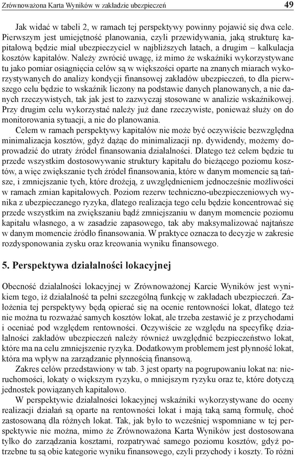 Należy zwrócić uwagę, iż mimo że wskaźniki wykorzystywane tu jako pomiar osiągnięcia celów są w większości oparte na znanych miarach wykorzystywanych do analizy kondycji finansowej zakładów