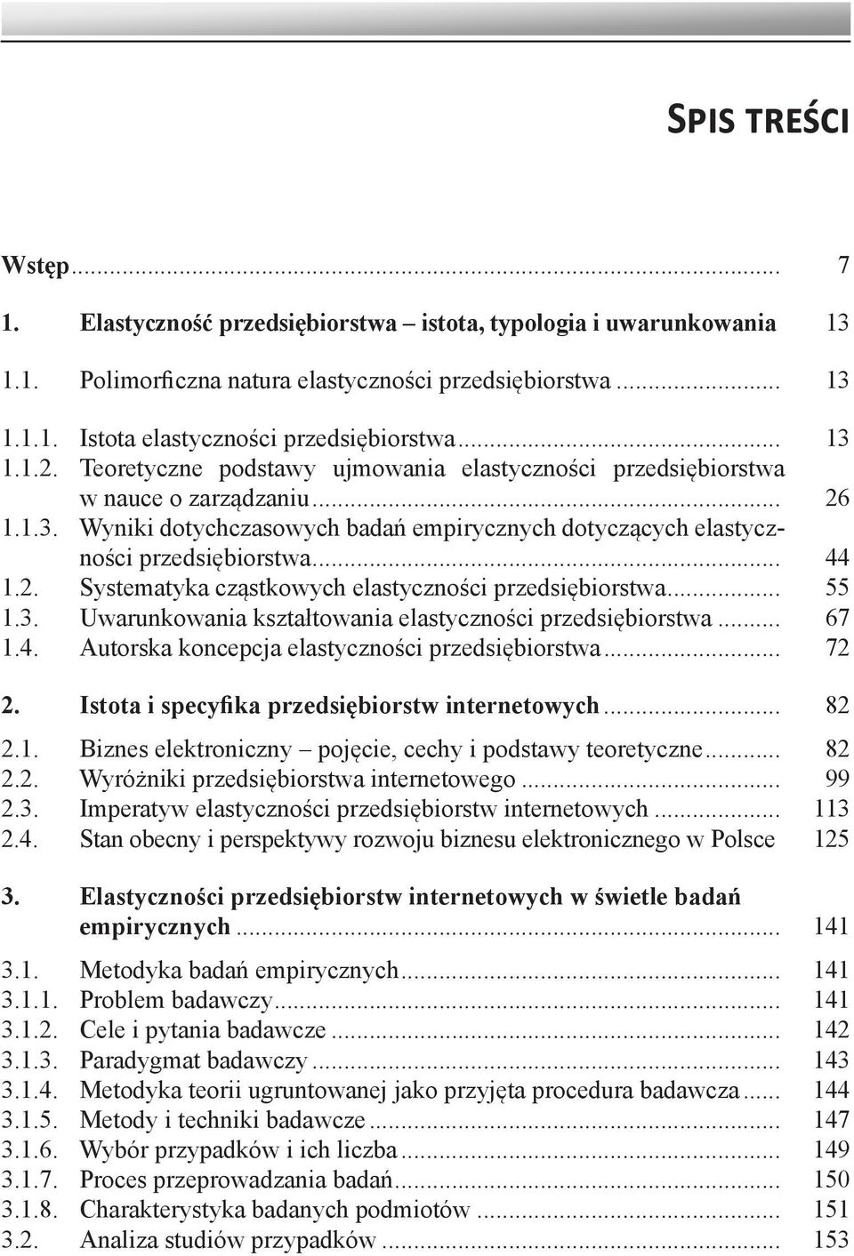 .. 44 1.2. Systematyka cząstkowych elastyczności przedsiębiorstwa... 55 1.3. Uwarunkowania kształtowania elastyczności przedsiębiorstwa... 67 1.4. Autorska koncepcja elastyczności przedsiębiorstwa.