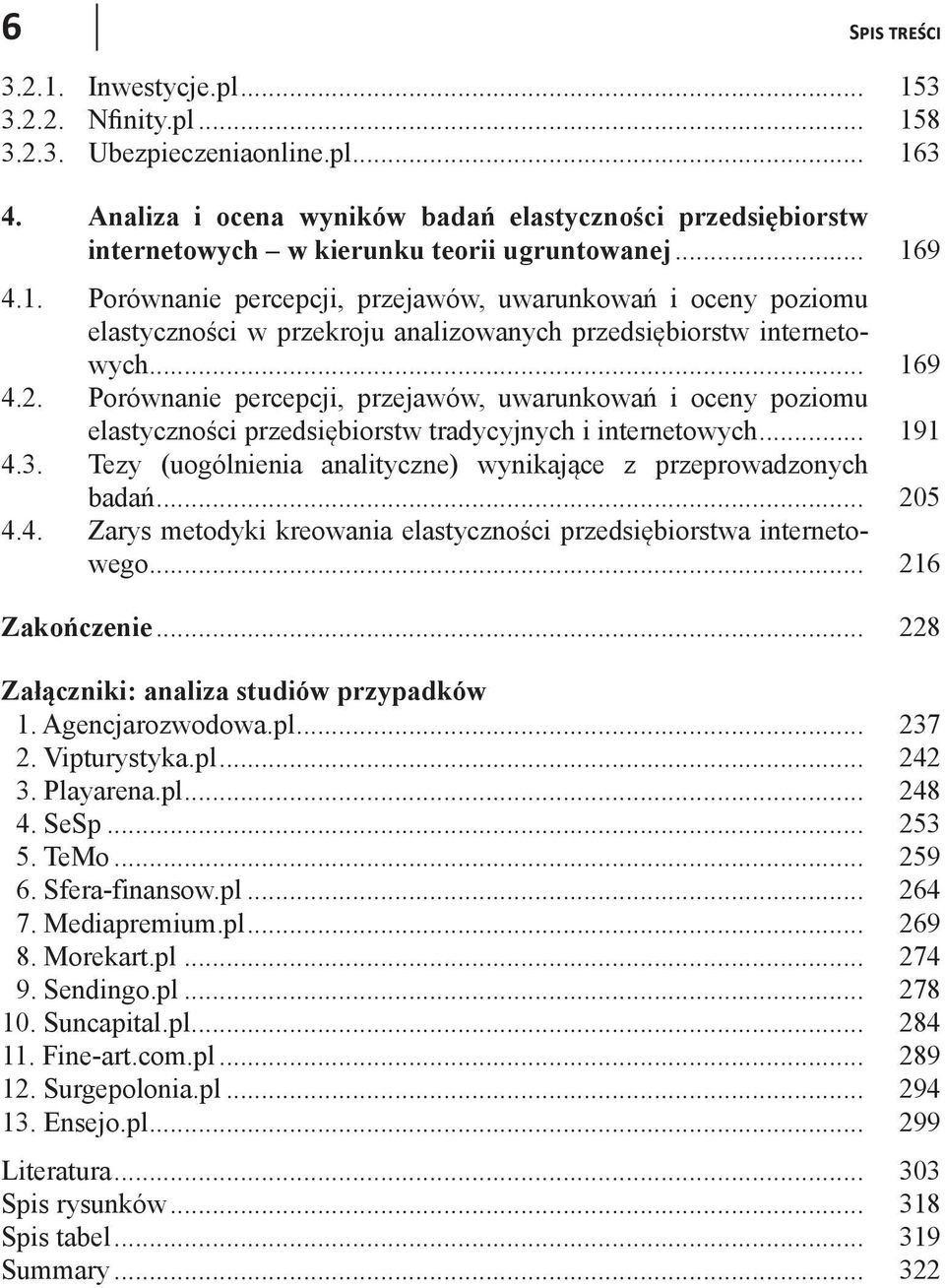 9 4.1. Porównanie percepcji, przejawów, uwarunkowań i oceny poziomu elastyczności w przekroju analizowanych przedsiębiorstw internetowych... 169 4.2.