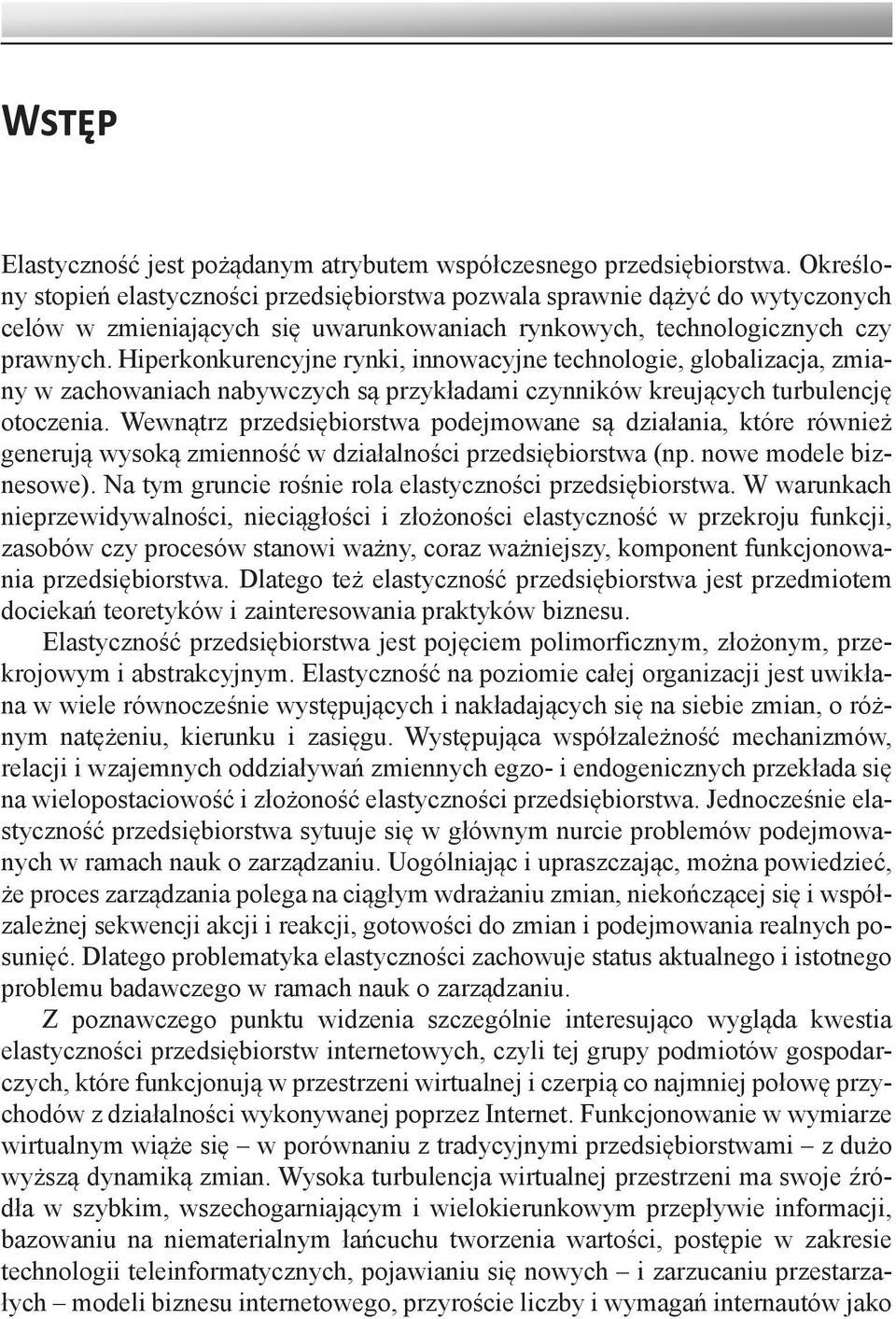 Hiperkonkurencyjne rynki, innowacyjne technologie, globalizacja, zmiany w zachowaniach nabywczych są przykładami czynników kreujących turbulencję otoczenia.