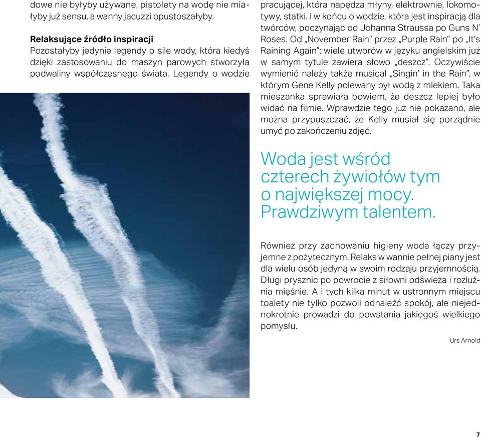 Legendy o wodzie pracującej, która napędza młyny, elektrownie, lokomotywy, statki. I w końcu o wodzie, która jest inspiracją dla twórców, poczynając od Johanna Straussa po Guns N Roses.