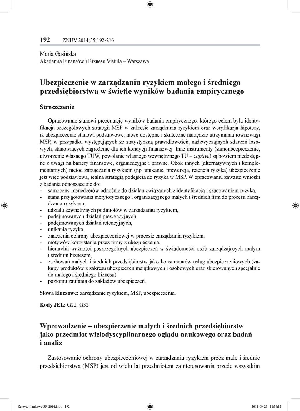 ubezpieczenie stanowi podstawowe, łatwo dostępne i skuteczne narzędzie utrzymania równowagi MSP, w przypadku występujących ze statystyczną prawidłowością nadzwyczajnych zdarzeń losowych, stanowiących