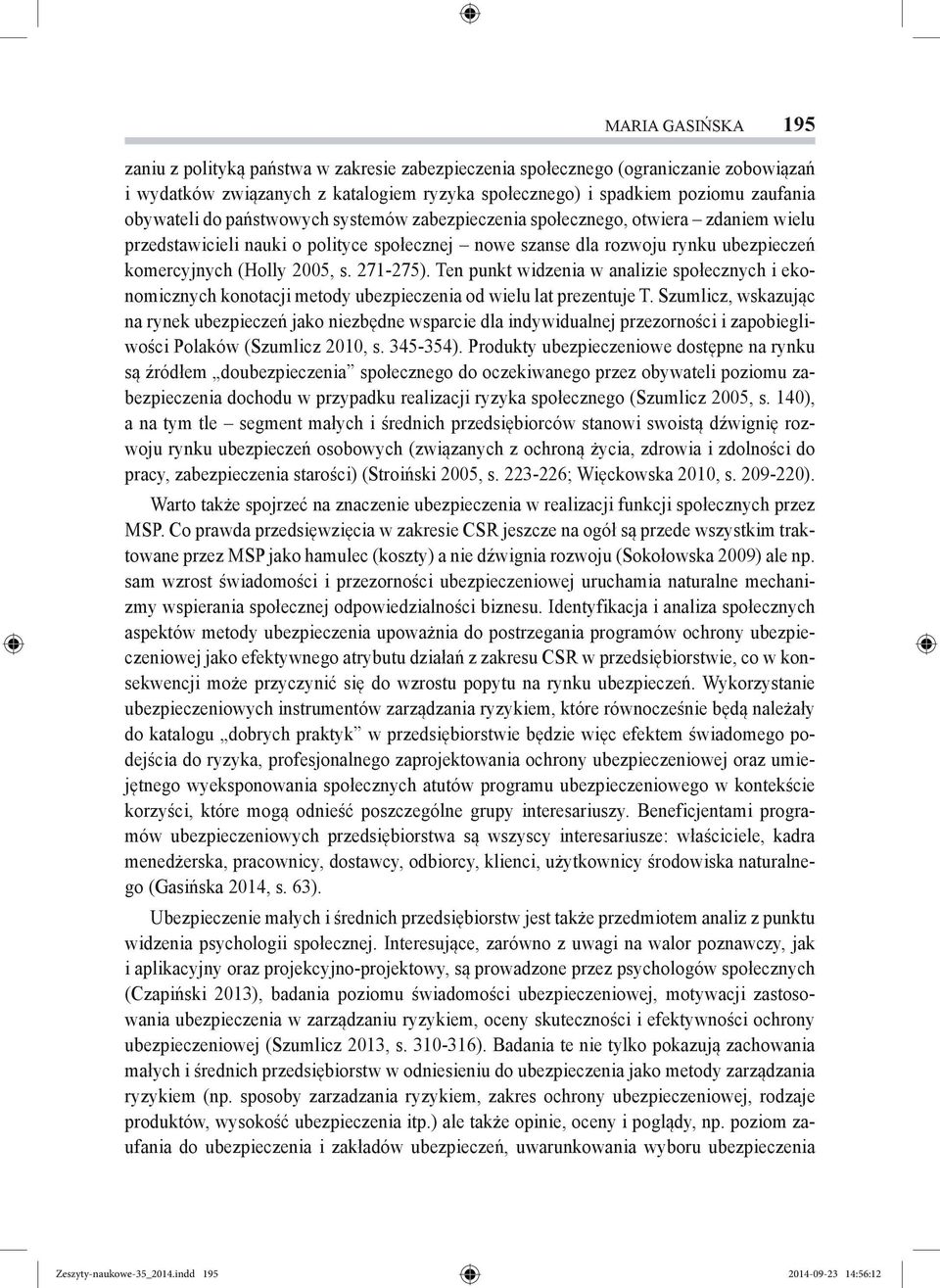 Ten punkt widzenia w analizie społecznych i ekonomicznych konotacji metody ubezpieczenia od wielu lat prezentuje T.