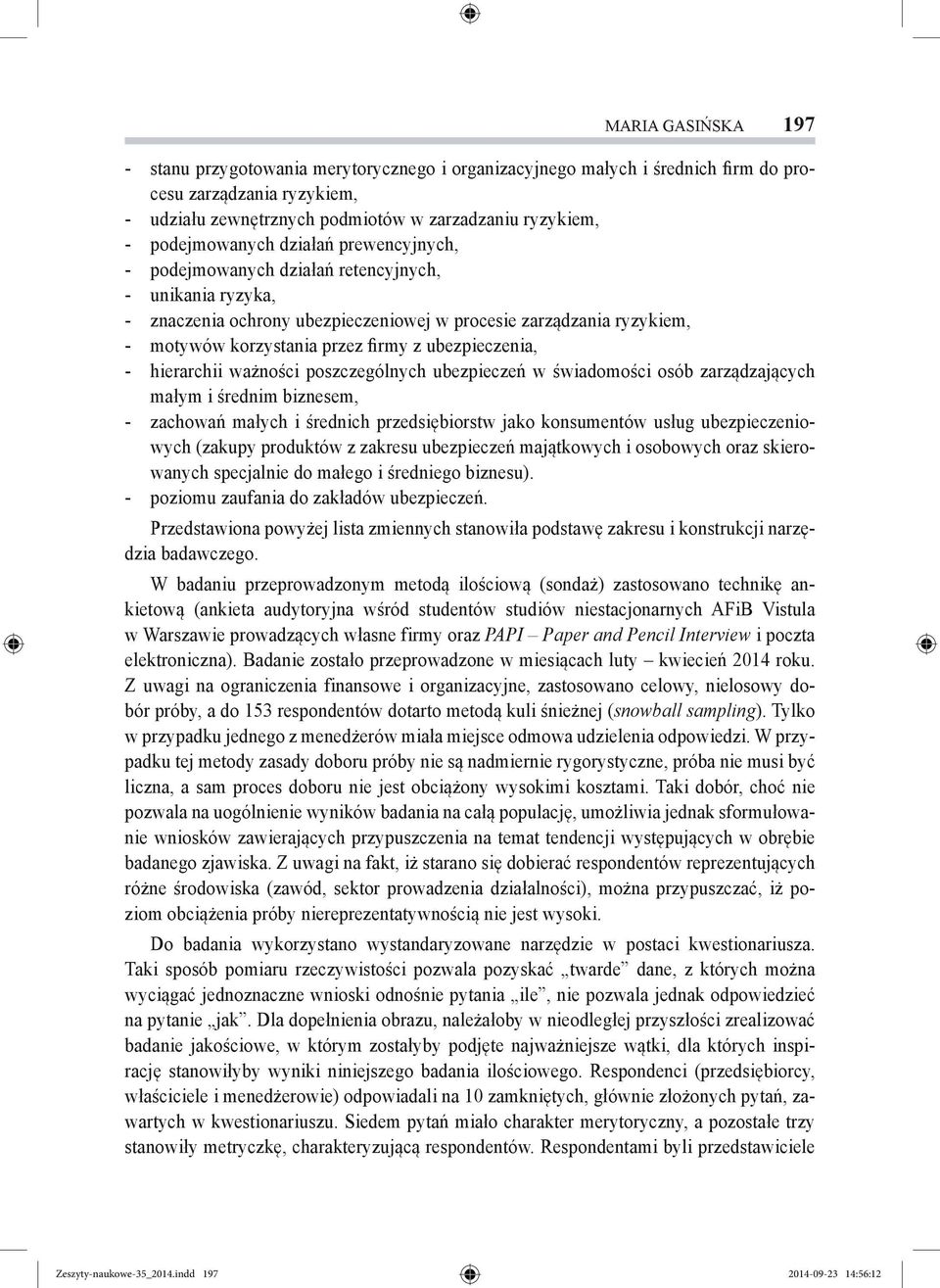 hierarchii ważności poszczególnych ubezpieczeń w świadomości osób zarządzających małym i średnim biznesem, zachowań małych i średnich przedsiębiorstw jako konsumentów usług ubezpieczeniowych (zakupy