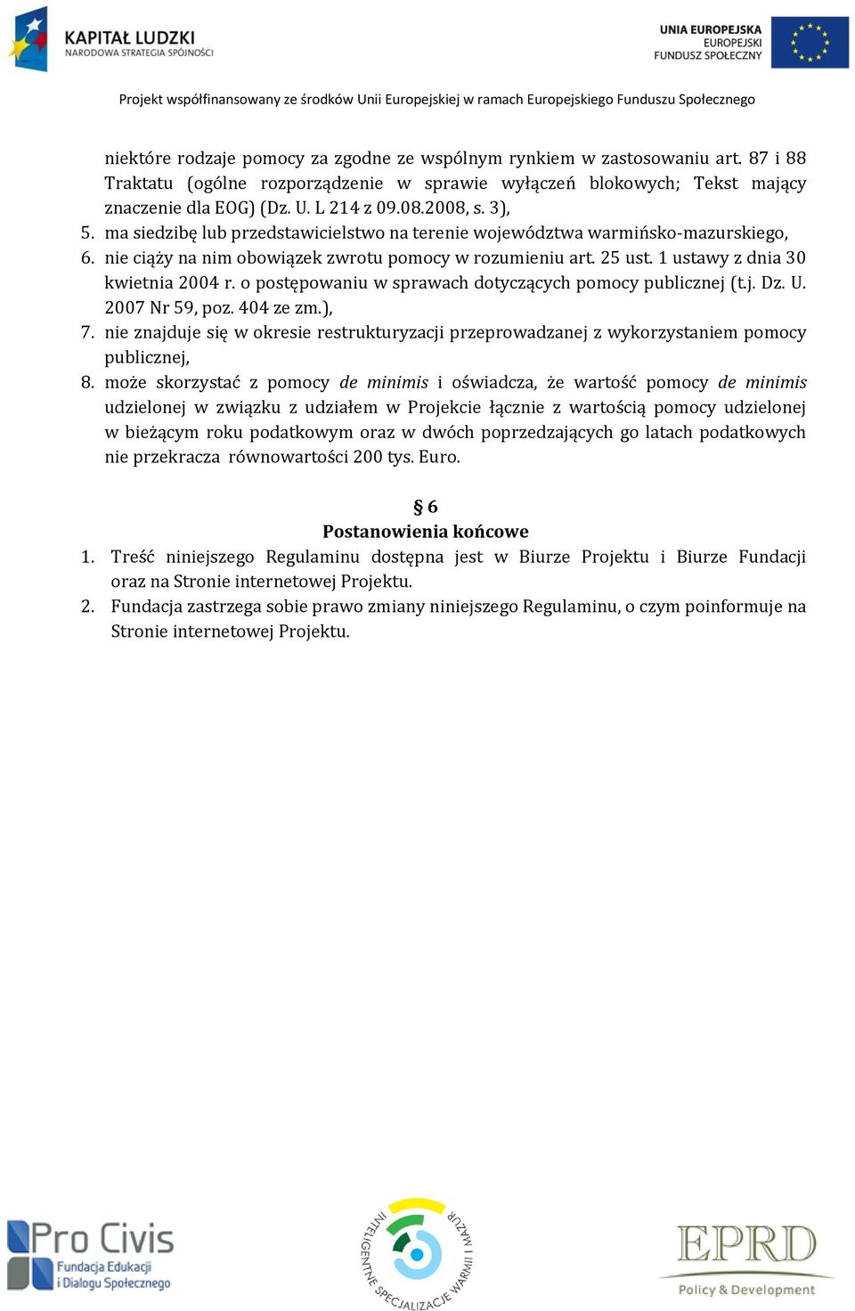1 ustawy z dnia 30 kwietnia 2004 r. o postępowaniu w sprawach dotyczących pomocy publicznej (t.j. Dz. U. 2007 Nr 59, poz. 404 ze zm.), 7.