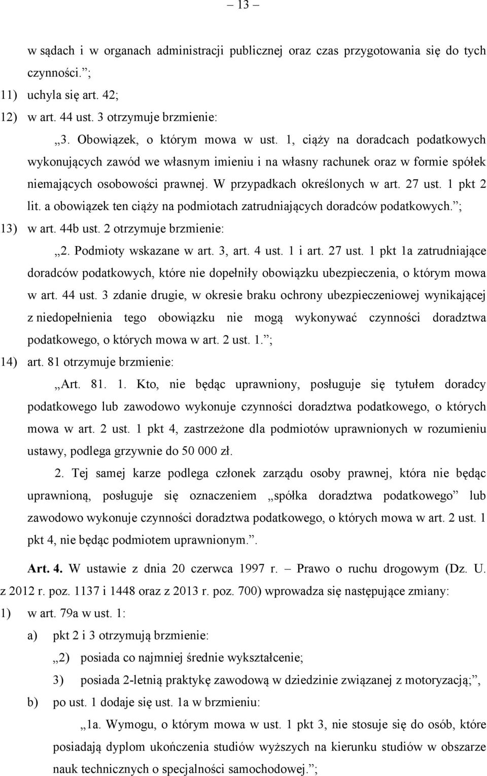 a obowiązek ten ciąży na podmiotach zatrudniających doradców podatkowych. ; 13) w art. 44b ust. 2 otrzymuje brzmienie: 2. Podmioty wskazane w art. 3, art. 4 ust. 1 i art. 27 ust.