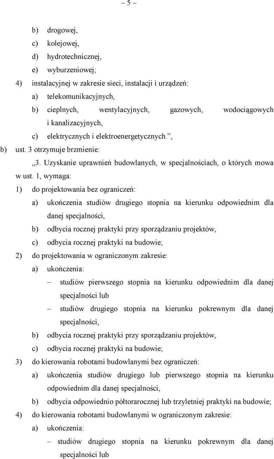 1, wymaga: 1) do projektowania bez ograniczeń: a) ukończenia studiów drugiego stopnia na kierunku odpowiednim dla danej specjalności, b) odbycia rocznej praktyki przy sporządzaniu projektów, c)