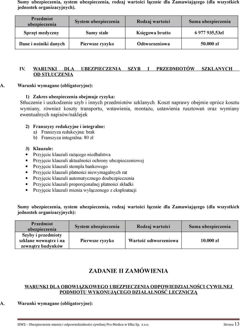 WARUNKI DLA UBEZPIECZENIA SZYB I PRZEDMIOTÓW SZKLANYCH OD STŁUCZENIA A. Warunki wymagane (obligatoryjne): 1) Zakres obejmuje ryzyka: Stłuczenie i uszkodzenie szyb i innych przedmiotów szklanych.