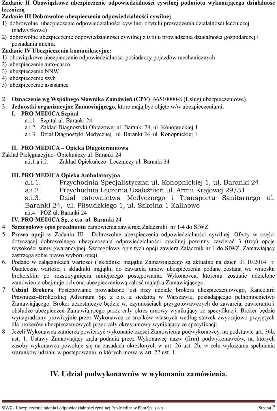 mienia Zadanie IV Ubezpieczenia komunikacyjne: 1) obowiązkowe ubezpieczenie odpowiedzialności posiadaczy pojazdów mechanicznych 2) ubezpieczenie auto-casco 3) ubezpieczenie NNW 4) ubezpieczenie szyb