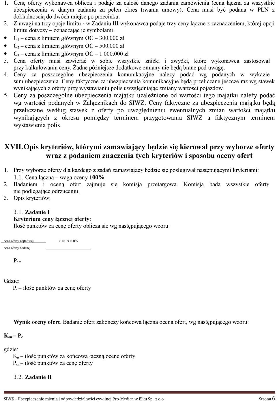 Z uwagi na trzy opcje limitu - w Zadaniu III wykonawca podaje trzy ceny łączne z zaznaczeniem, której opcji limitu dotyczy oznaczając je symbolami: C 1 cena z limitem głównym OC 300.