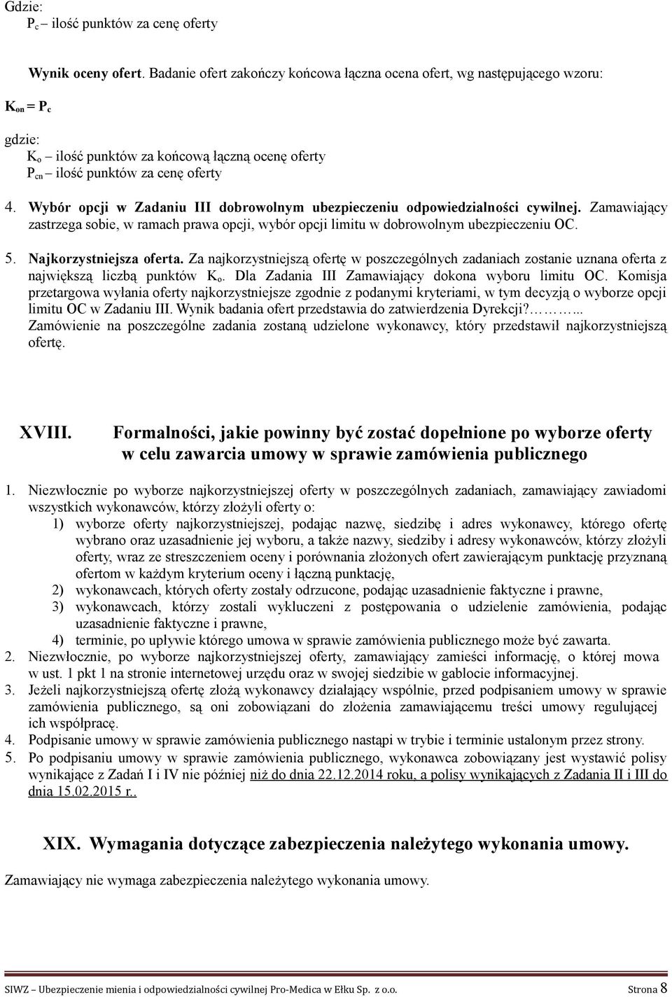 Wybór opcji w Zadaniu III dobrowolnym ubezpieczeniu odpowiedzialności cywilnej. Zamawiający zastrzega sobie, w ramach prawa opcji, wybór opcji limitu w dobrowolnym ubezpieczeniu OC. 5.