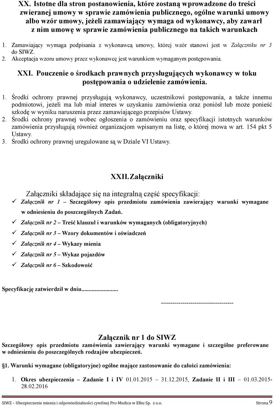 Akceptacja wzoru umowy przez wykonawcę jest warunkiem wymaganym postępowania. XXI. Pouczenie o środkach prawnych przysługujących wykonawcy w toku postępowania o udzielenie zamówienia. 1.