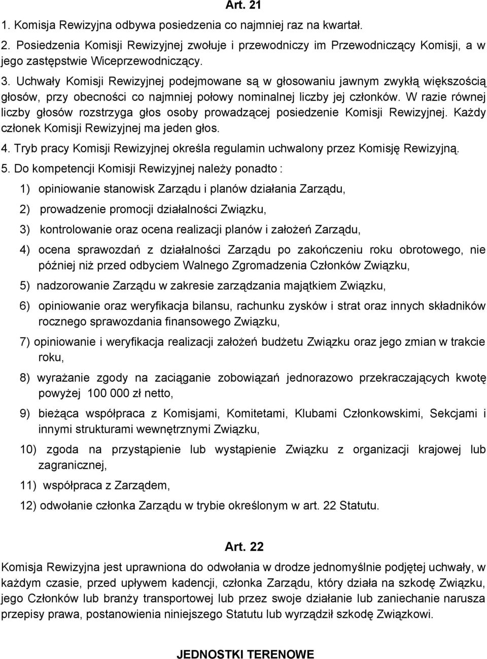 W razie równej liczby głosów rozstrzyga głos osoby prowadzącej posiedzenie Komisji Rewizyjnej. Każdy członek Komisji Rewizyjnej ma jeden głos. 4.