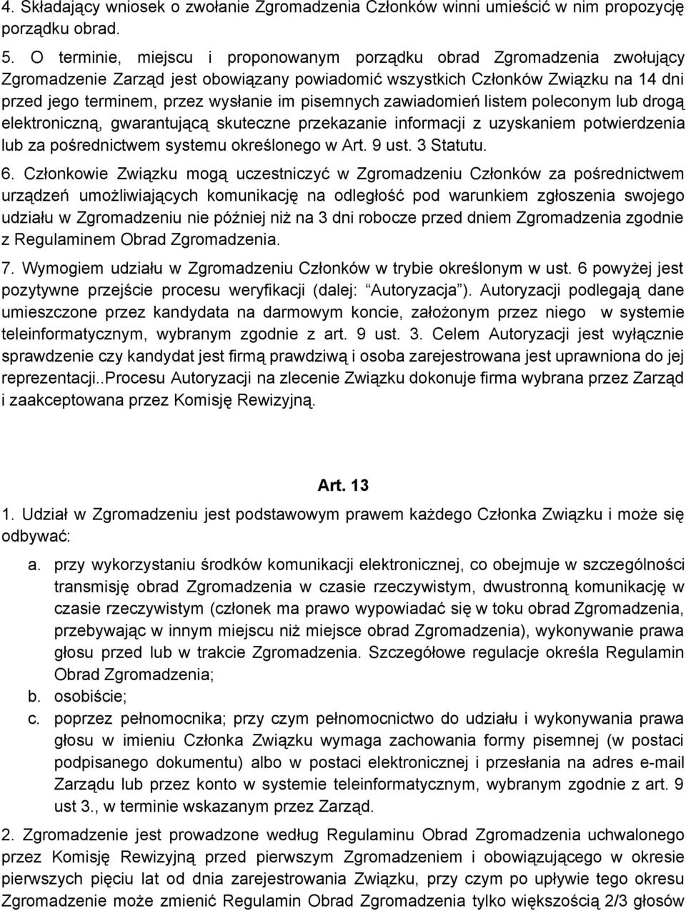 pisemnych zawiadomień listem poleconym lub drogą elektroniczną, gwarantującą skuteczne przekazanie informacji z uzyskaniem potwierdzenia lub za pośrednictwem systemu określonego w Art. 9 ust.