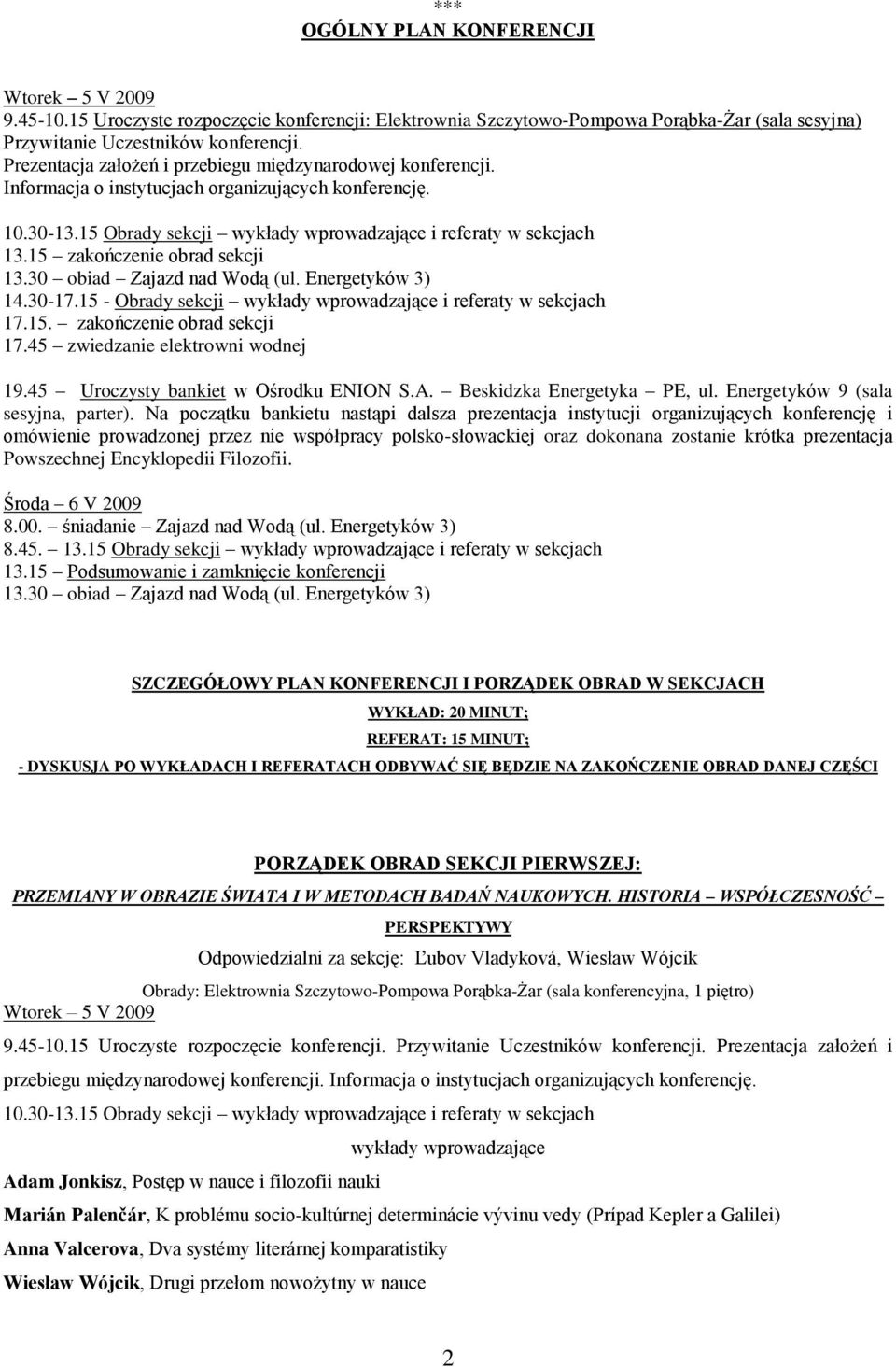 15 zakończenie obrad sekcji Zajazd nad Wodą (ul. Energetyków 3) 14.30-17.15 - Obrady sekcji i w sekcjach 17.15. zakończenie obrad sekcji 17.45 zwiedzanie elektrowni wodnej 19.