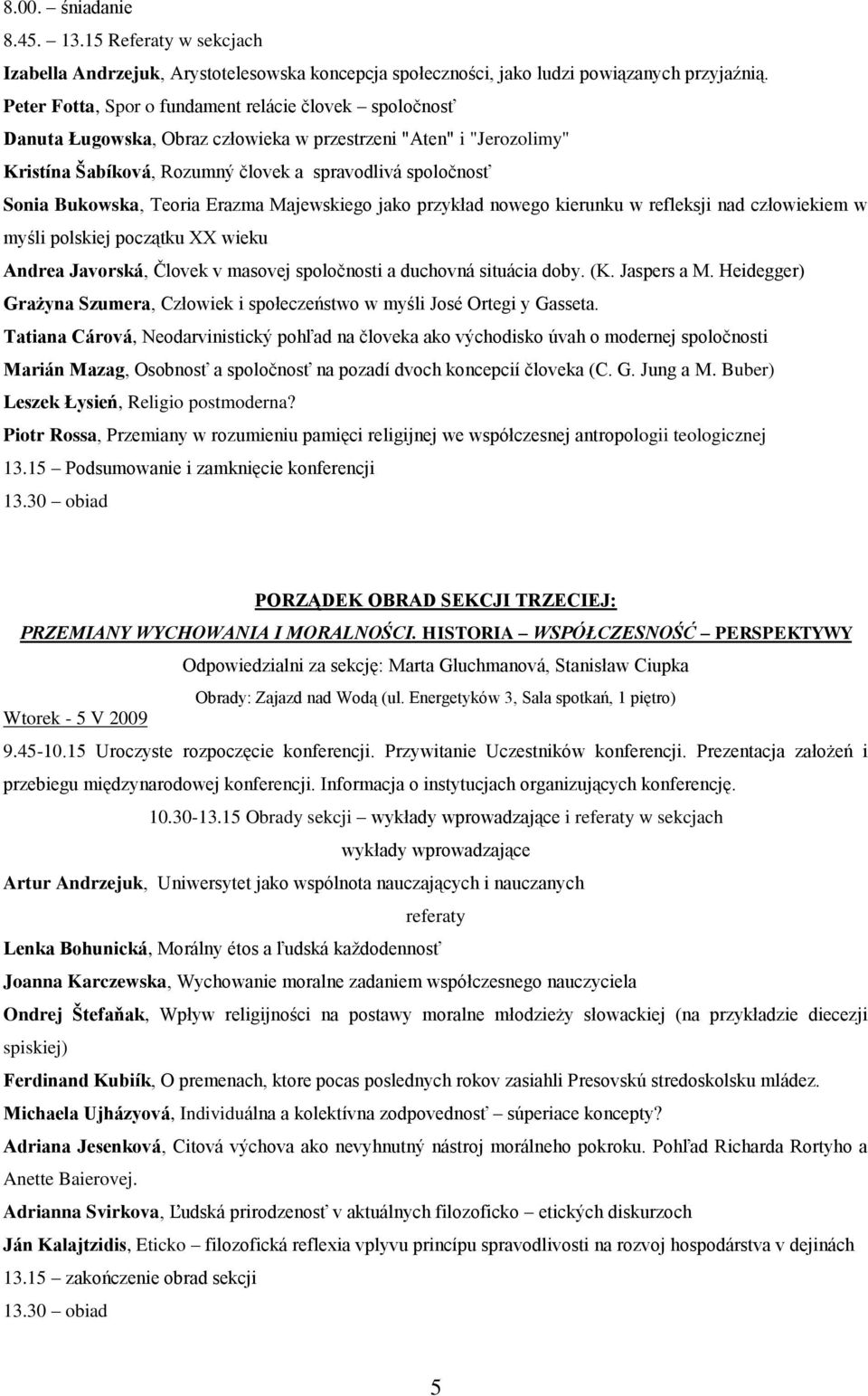 Teoria Erazma Majewskiego jako przykład nowego kierunku w refleksji nad człowiekiem w myśli polskiej początku XX wieku Andrea Javorská, Človek v masovej spoločnosti a duchovná situácia doby. (K.