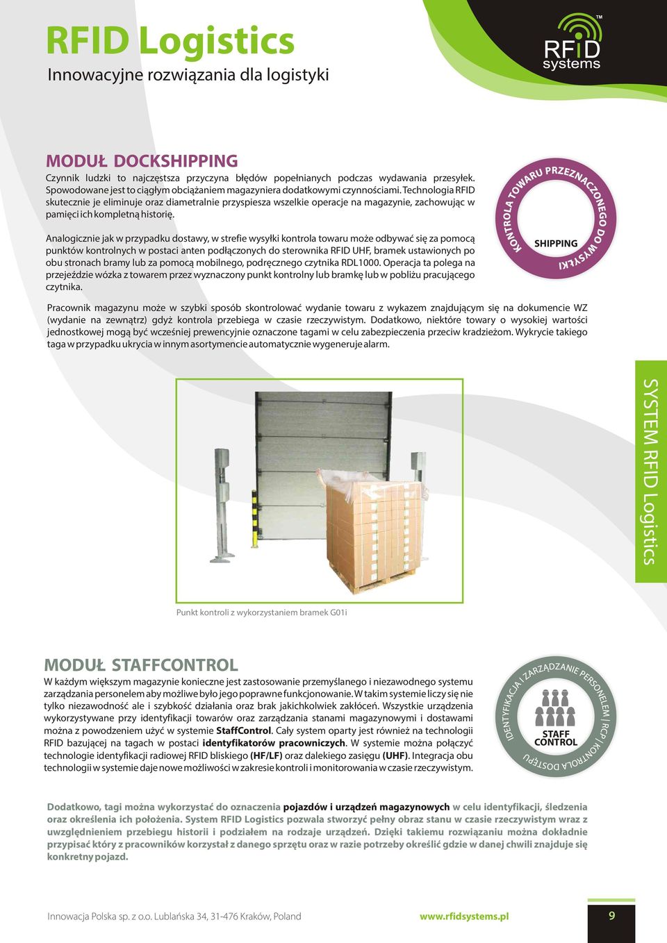 Analogicznie jak w przypadku dostawy, w strefie wysy³ki kontrola towaru mo e odbywaæ siê za pomoc¹ punktów kontrolnych w postaci anten pod³¹czonych do sterownika RFID UHF, bramek ustawionych po obu