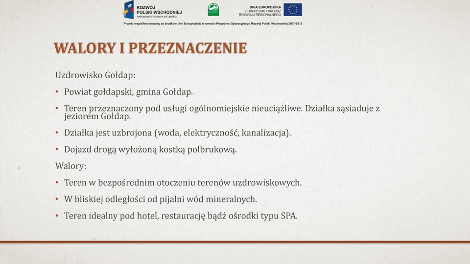 Działka jest uzbrojona (woda, elektryczność, kanalizacja). Dojazd drogą wyłożoną kostką polbrukową.