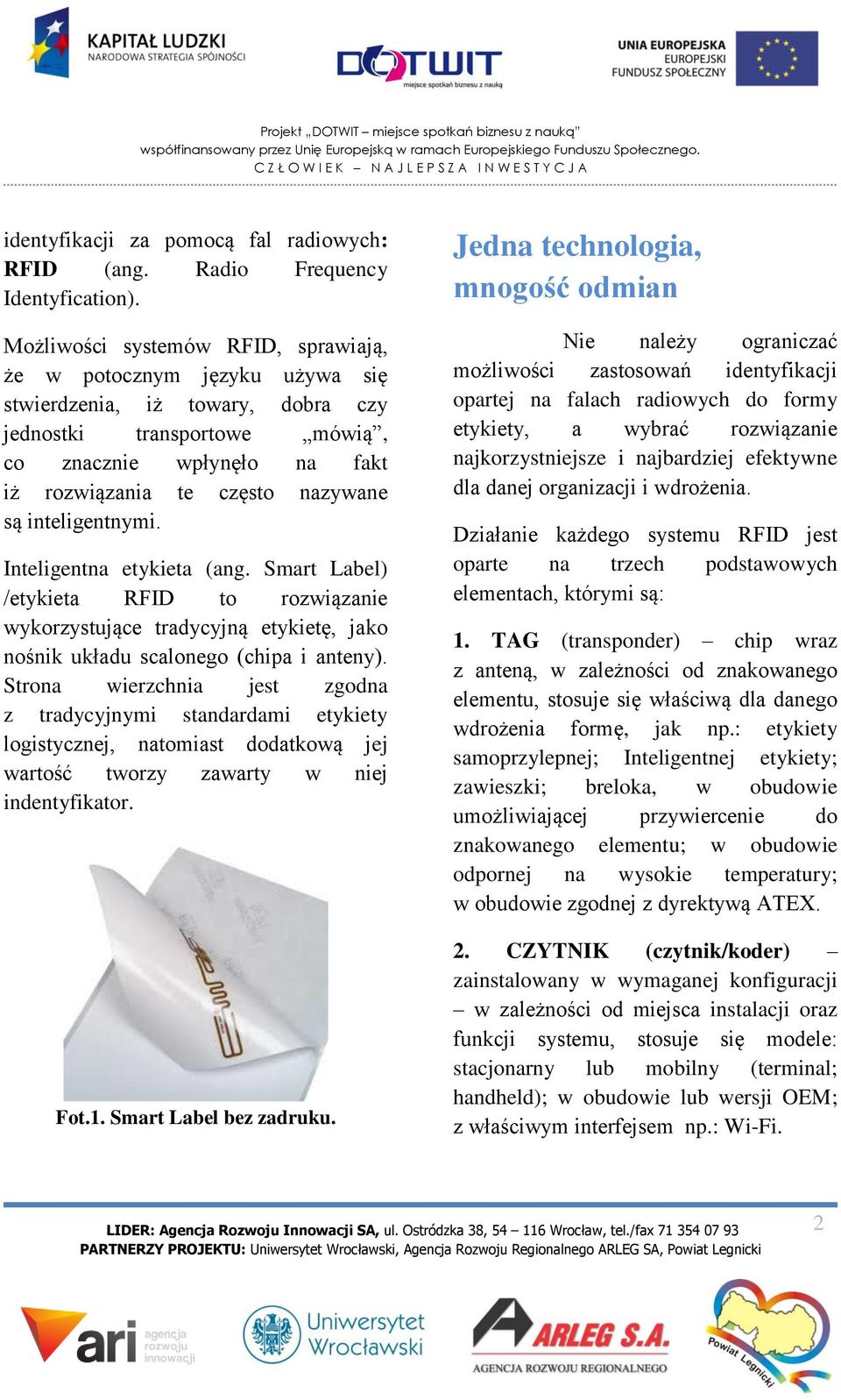 inteligentnymi. Inteligentna etykieta (ang. Smart Label) /etykieta RFID to rozwiązanie wykorzystujące tradycyjną etykietę, jako nośnik układu scalonego (chipa i anteny).