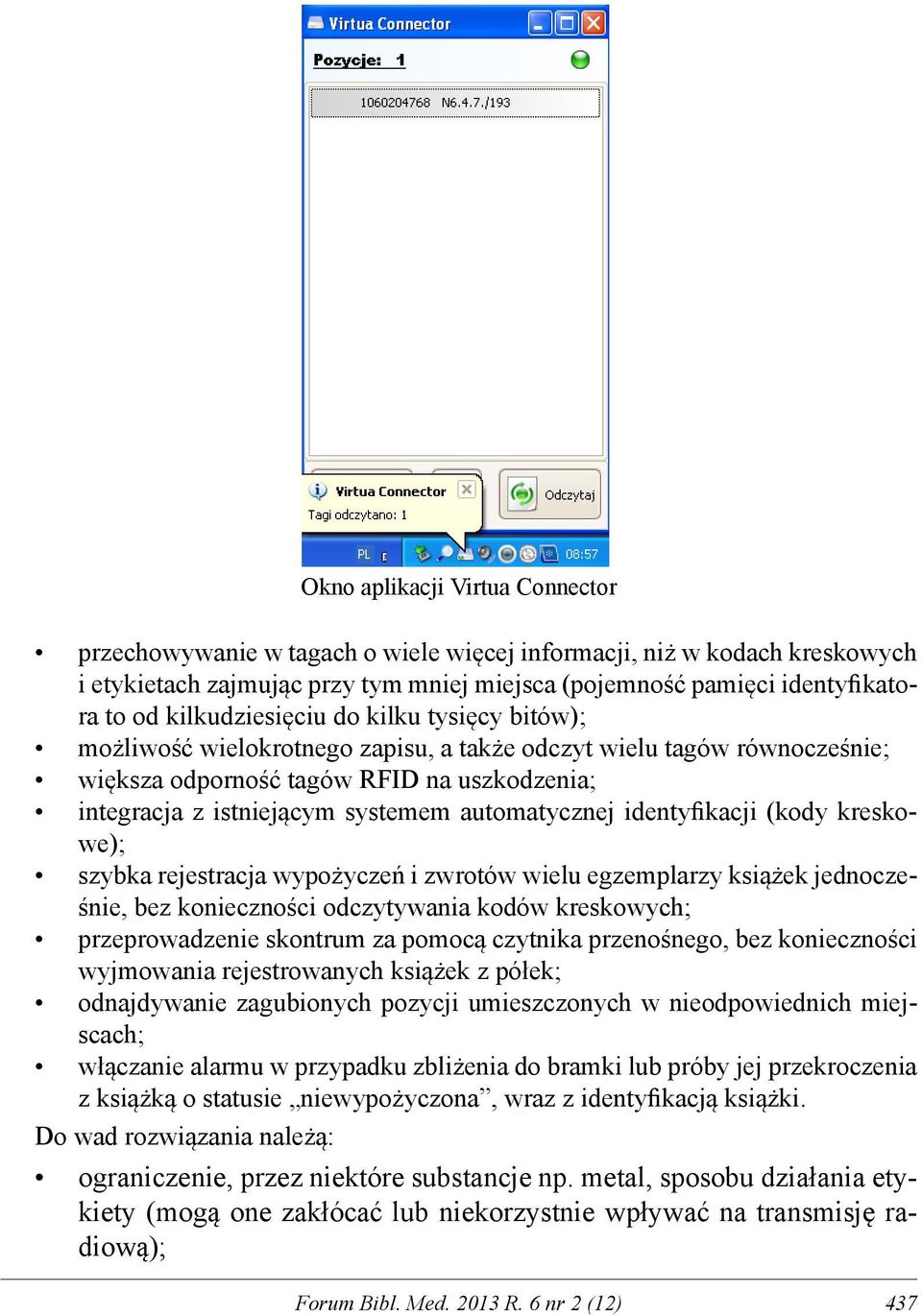 automatycznej identyfikacji (kody kreskowe); szybka rejestracja wypożyczeń i zwrotów wielu egzemplarzy książek jednocześnie, bez konieczności odczytywania kodów kreskowych; przeprowadzenie skontrum