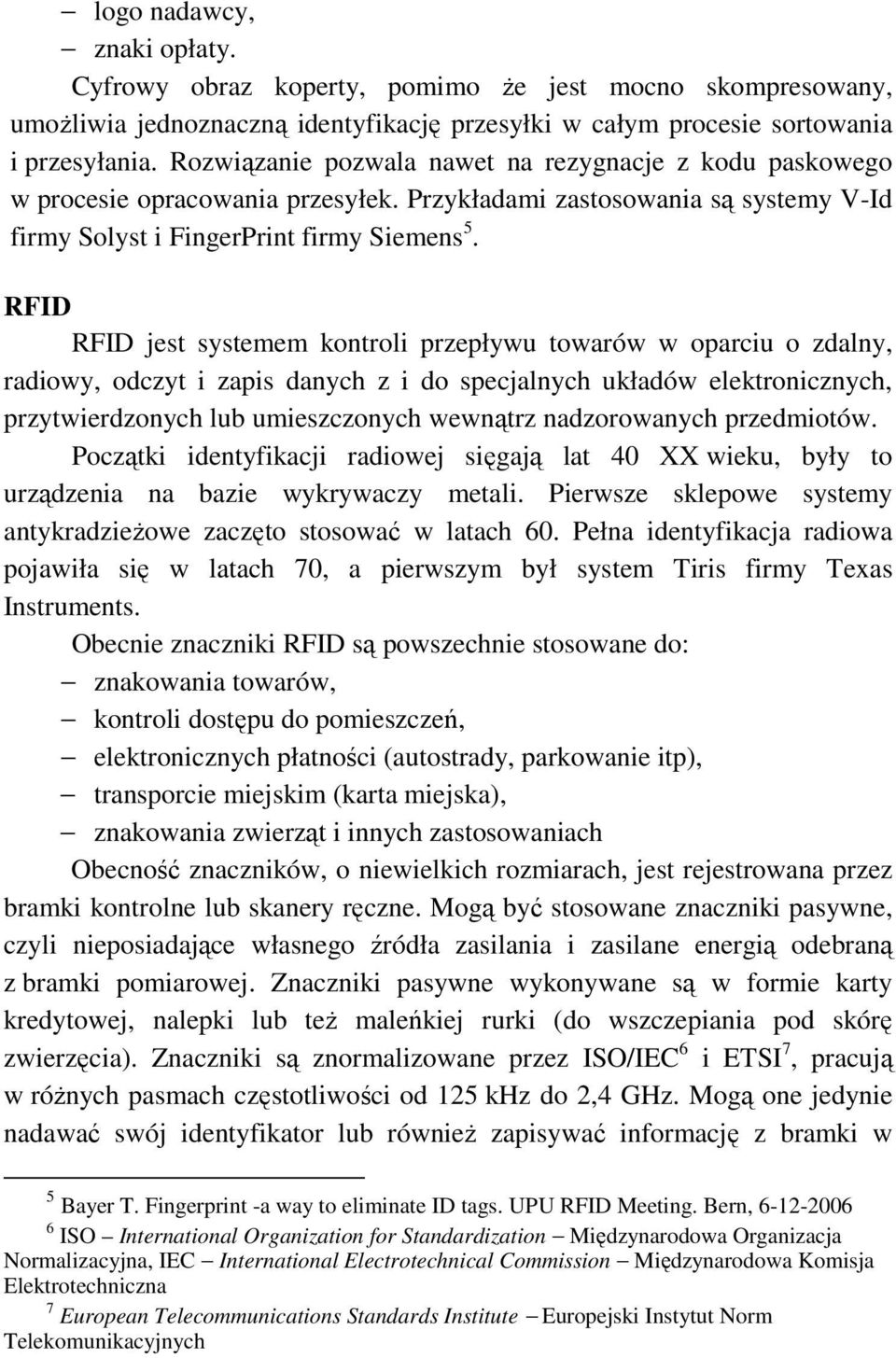 RFID RFID jest systemem kontroli przepływu towarów w oparciu o zdalny, radiowy, odczyt i zapis danych z i do specjalnych układów elektronicznych, przytwierdzonych lub umieszczonych wewnątrz