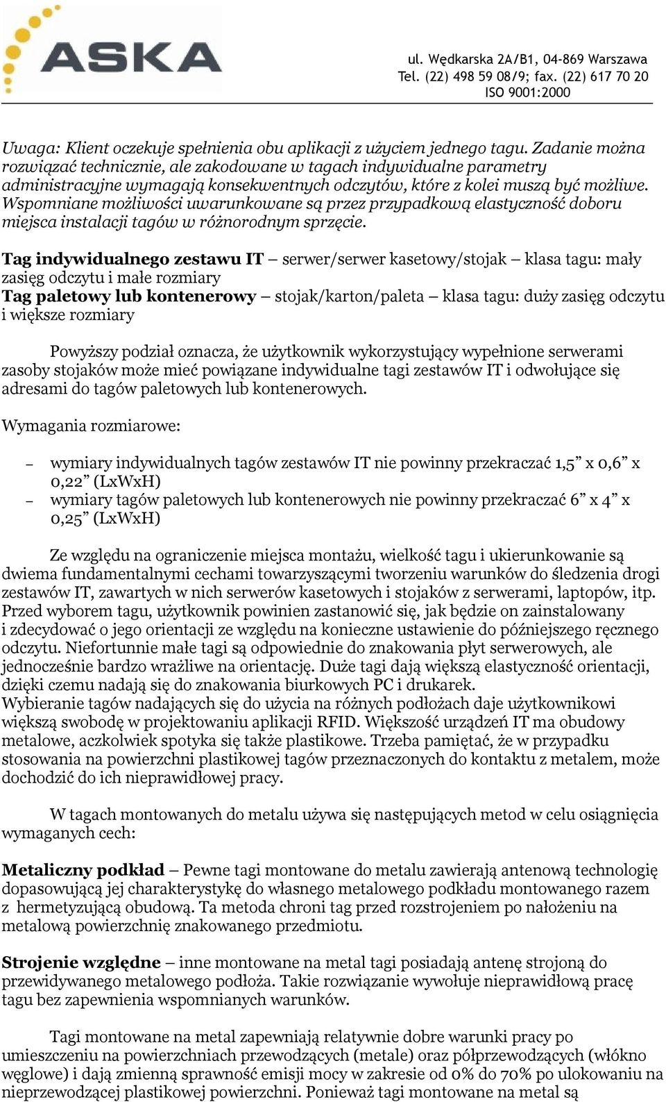 Wspomniane możliwości uwarunkowane są przez przypadkową elastyczność doboru miejsca instalacji tagów w różnorodnym sprzęcie.