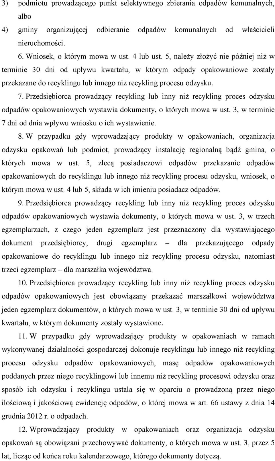 Przedsiębiorca prowadzący recykling lub inny niż recykling proces odzysku odpadów opakowaniowych wystawia dokumenty, o których mowa w ust. 3, w terminie 7 dni od dnia wpływu wniosku o ich wystawienie.