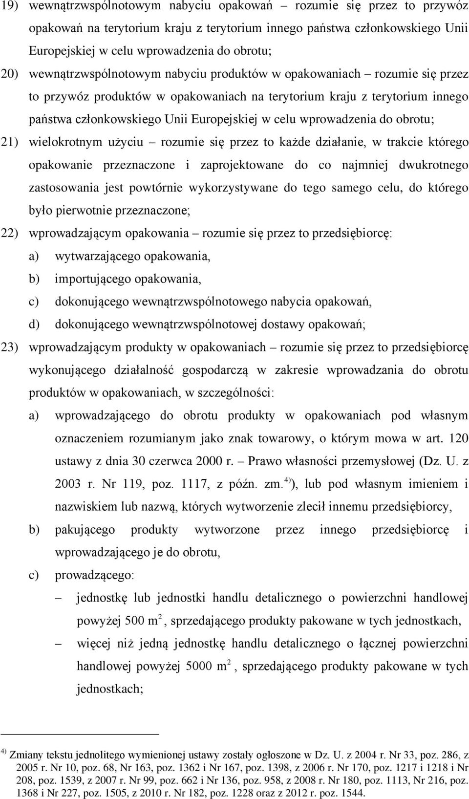 wprowadzenia do obrotu; 21) wielokrotnym użyciu rozumie się przez to każde działanie, w trakcie którego opakowanie przeznaczone i zaprojektowane do co najmniej dwukrotnego zastosowania jest powtórnie