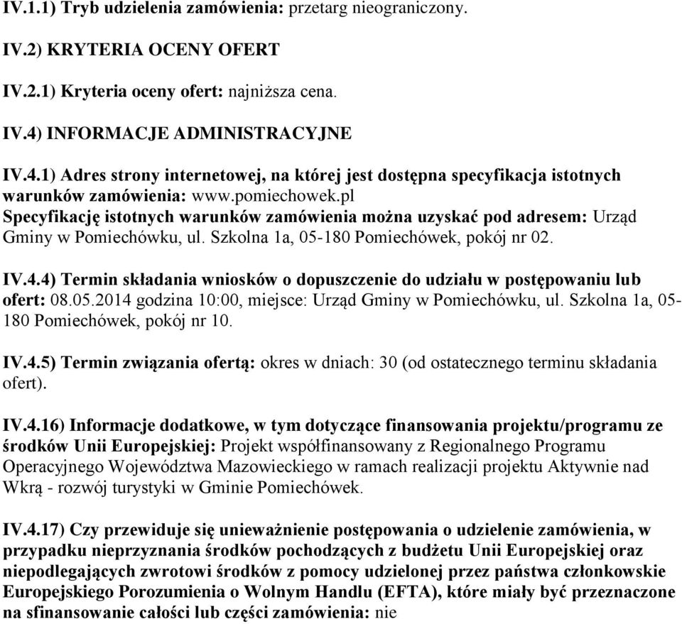 pl Specyfikację istotnych warunków zamówienia można uzyskać pod adresem: Urząd Gminy w Pomiechówku, ul. Szkolna 1a, 05-180 Pomiechówek, pokój nr 02. IV.4.