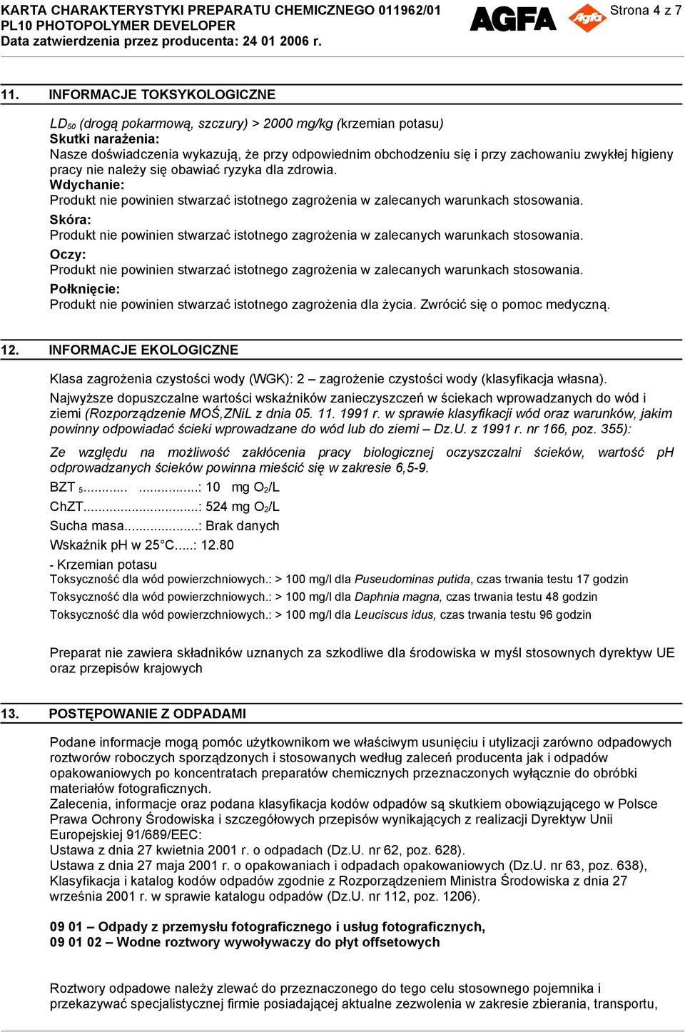 zwykłej higieny pracy nie należy się obawiać ryzyka dla zdrowia. Wdychanie: Produkt nie powinien stwarzać istotnego zagrożenia w zalecanych warunkach stosowania.