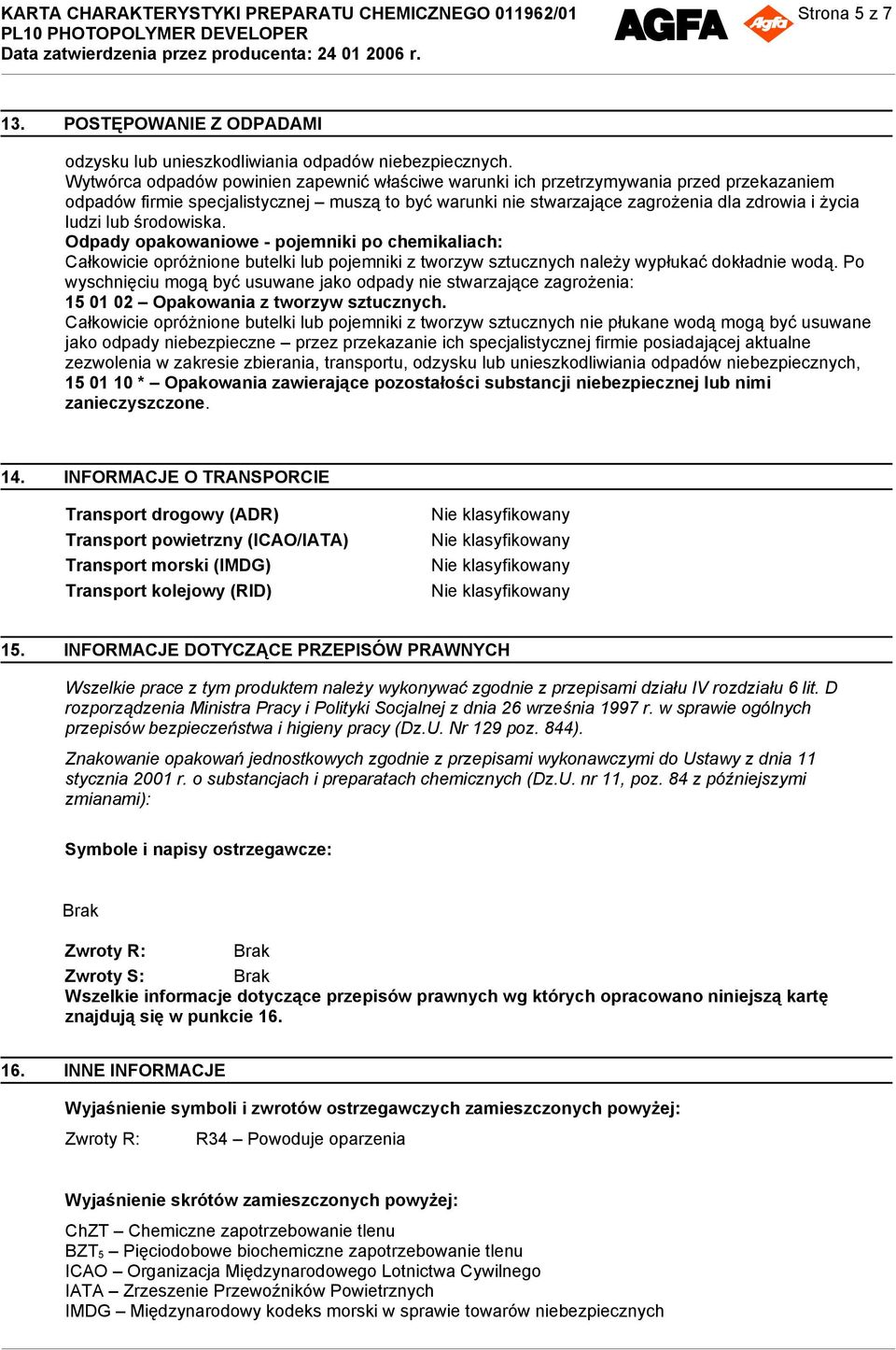 lub środowiska. Odpady opakowaniowe - pojemniki po chemikaliach: Całkowicie opróżnione butelki lub pojemniki z tworzyw sztucznych należy wypłukać dokładnie wodą.