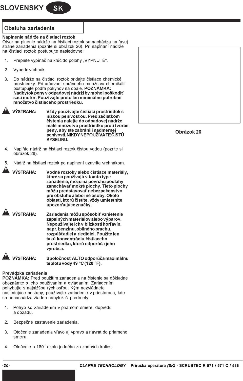 Pri určovaní správneho množstva chemikálií postupujte podľa pokynov na obale. POZNÁMKA: Nadbytok peny v odpadovej nádrži by mohol poškodiť sací motor.