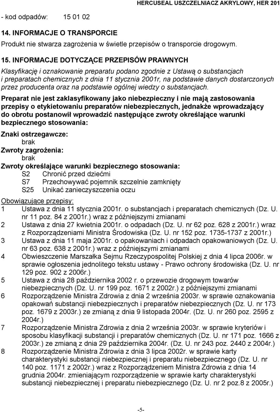 INFORMACJE DOTYCZĄCE PRZEPISÓW PRAWNYCH Klasyfikację i oznakowanie preparatu podano zgodnie z Ustawą o substancjach i preparatach chemicznych z dnia 11 stycznia 2001r, na podstawie danych