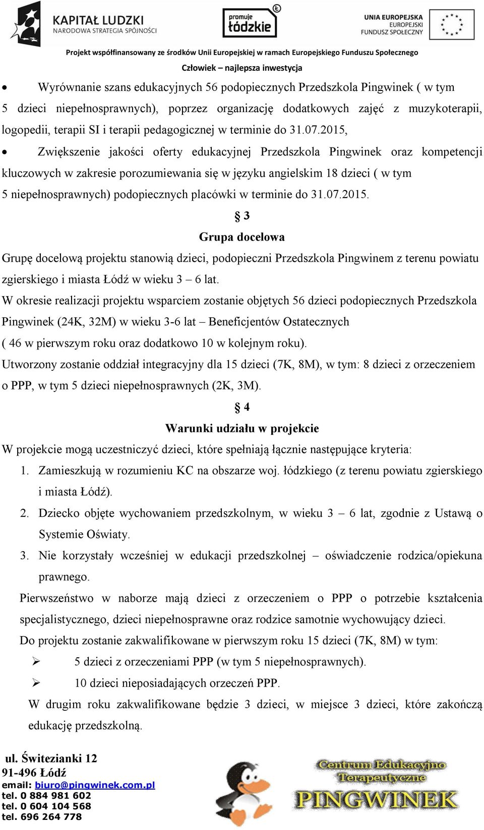 2015, Zwiększenie jakości oferty edukacyjnej Przedszkola Pingwinek oraz kompetencji kluczowych w zakresie porozumiewania się w języku angielskim 18 dzieci ( w tym 5 niepełnosprawnych) podopiecznych