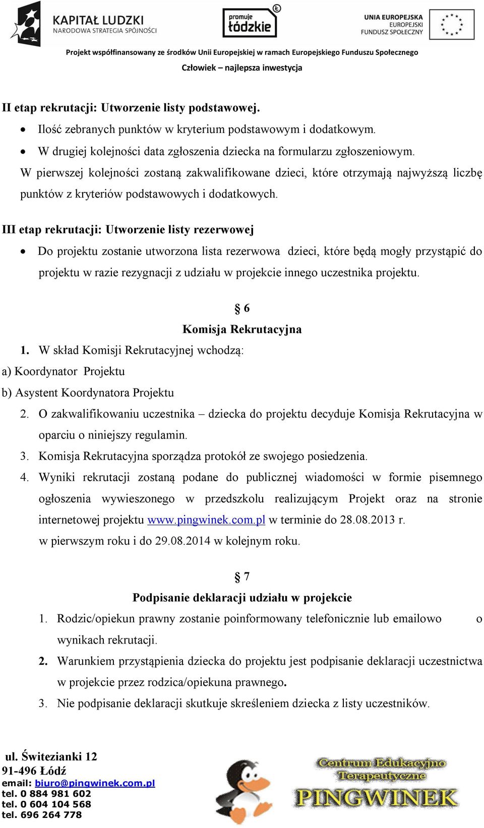 III etap rekrutacji: Utworzenie listy rezerwowej Do projektu zostanie utworzona lista rezerwowa dzieci, które będą mogły przystąpić do projektu w razie rezygnacji z udziału w projekcie innego