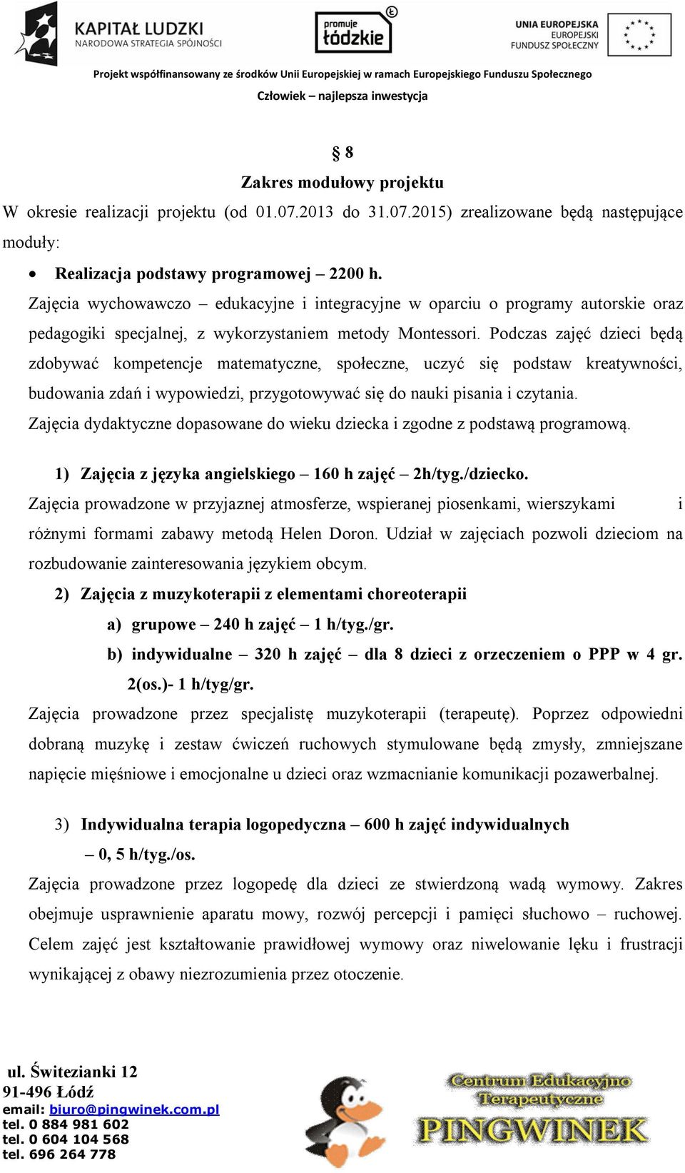 Podczas zajęć dzieci będą zdobywać kompetencje matematyczne, społeczne, uczyć się podstaw kreatywności, budowania zdań i wypowiedzi, przygotowywać się do nauki pisania i czytania.