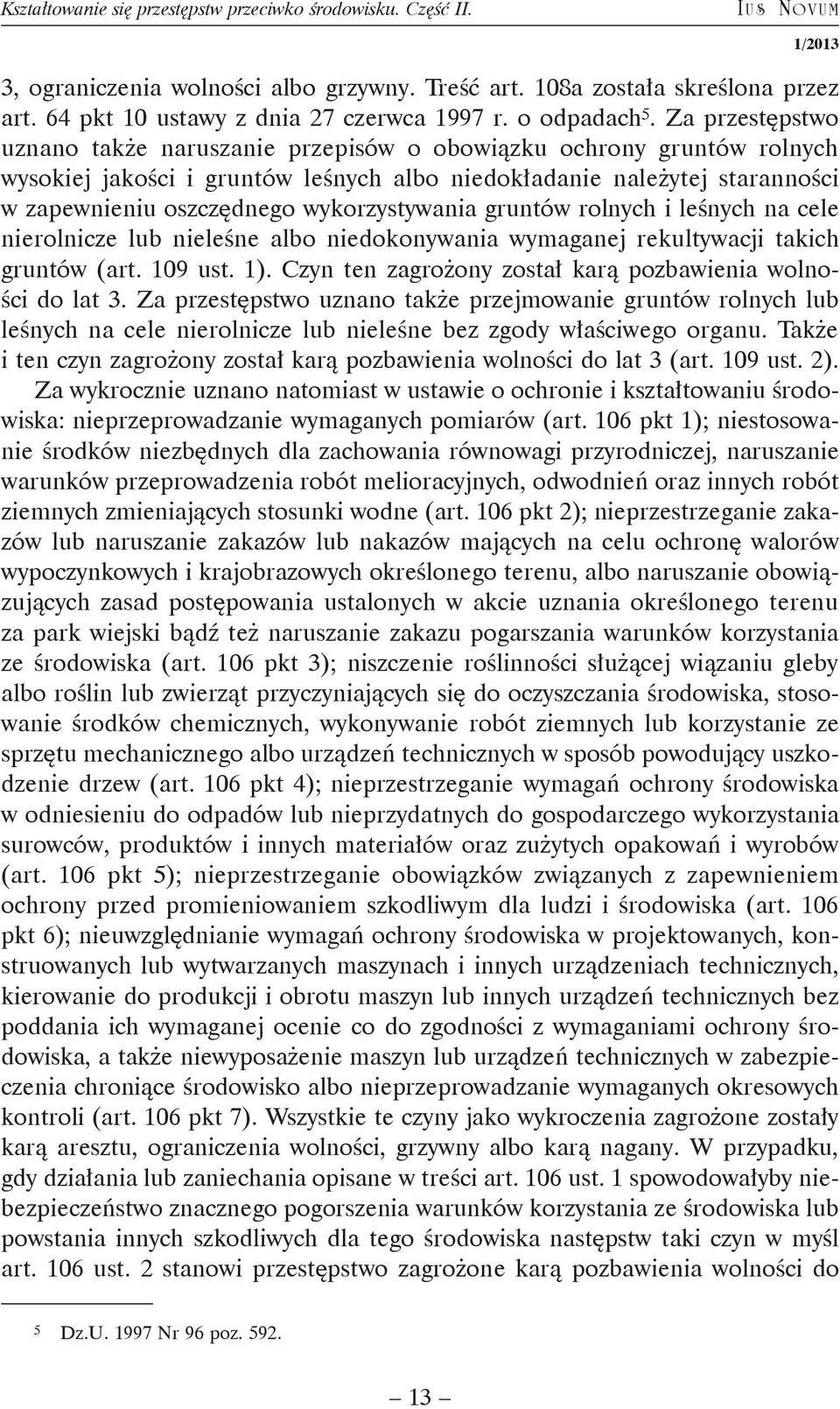 Za przestępstwo uznano także naruszanie przepisów o obowiązku ochrony gruntów rolnych wysokiej jakości i gruntów leśnych albo niedokładanie należytej staranności w zapewnieniu oszczędnego