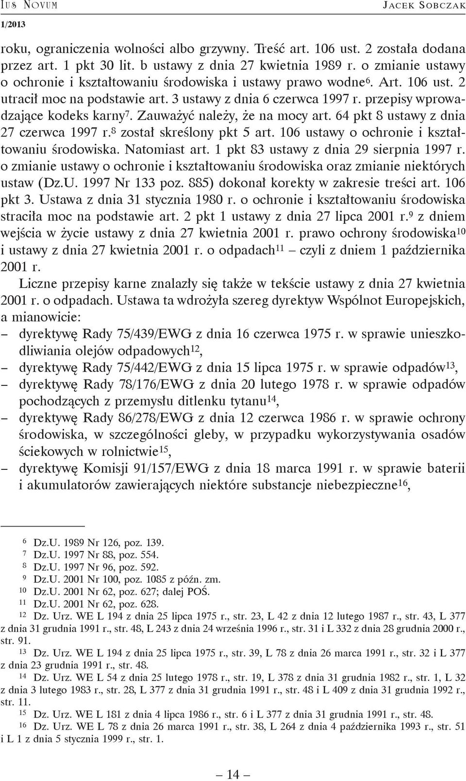 Zauważyć należy, że na mocy art. 64 pkt 8 ustawy z dnia 27 czerwca 1997 r. 8 został skreślony pkt 5 art. 106 ustawy o ochronie i kształtowaniu środowiska. Natomiast art.