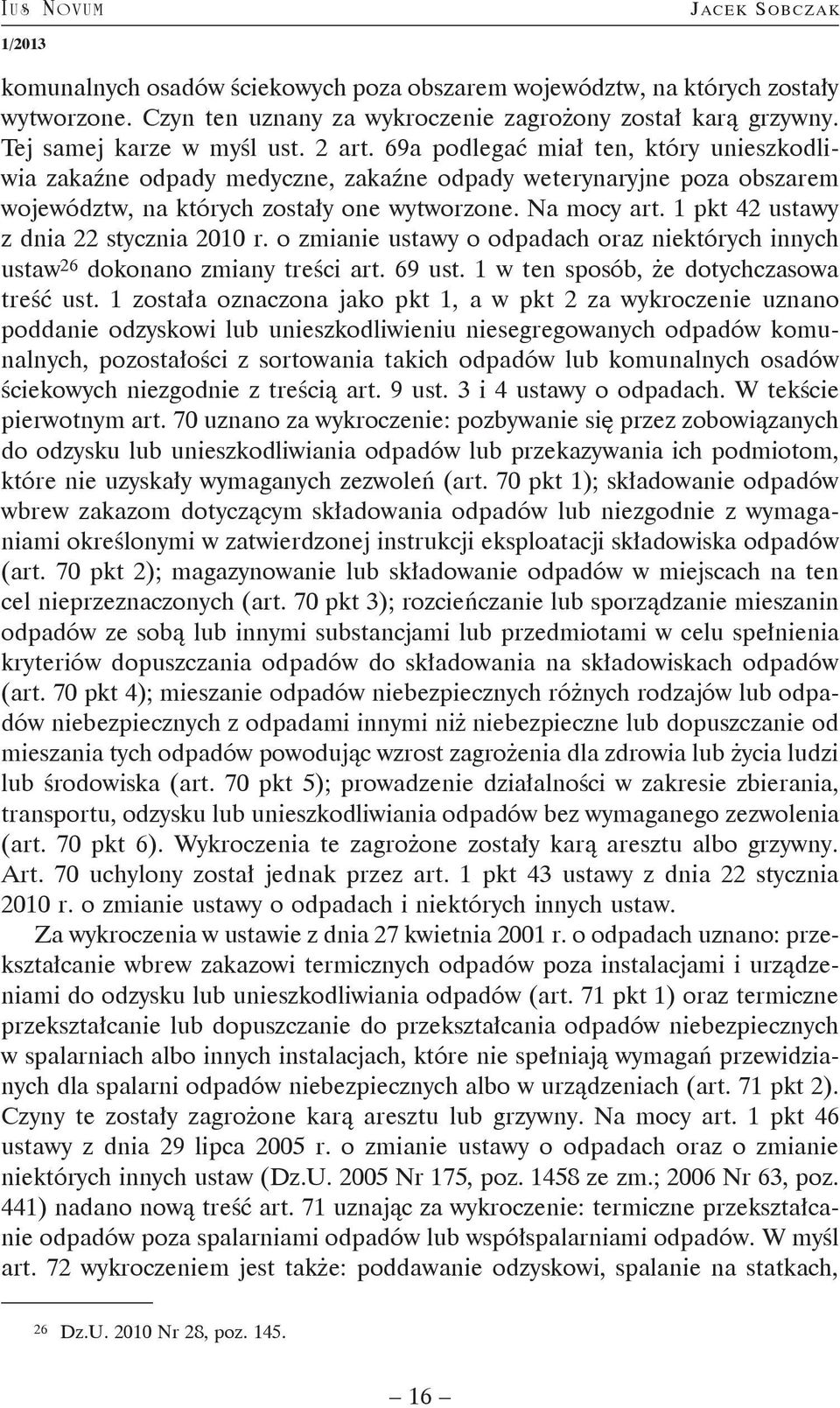 Na mocy art. 1 pkt 42 ustawy z dnia 22 stycznia 2010 r. o zmianie ustawy o odpadach oraz niektórych innych ustaw 26 dokonano zmiany treści art. 69 ust. 1 w ten sposób, że dotychczasowa treść ust.