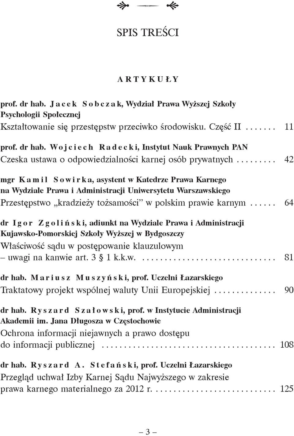 .. 64 dr I g o r Z g o l i ń s k i, adiunkt na Wydziale Prawa i Administracji Kujawsko-Pomorskiej Szkoły Wyższej w Bydgoszczy Właściwość sądu w postępowanie klauzulowym uwagi na kanwie art. 3 1 k.k.w.... 81 dr hab.