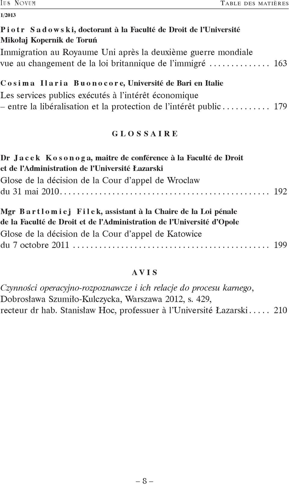 .. 163 C o s i m a I l a r i a B u o n o c o r e, Université de Bari en Italie Les services publics exécutés à l intérêt économique entre la libéralisation et la protection de l intérêt public.