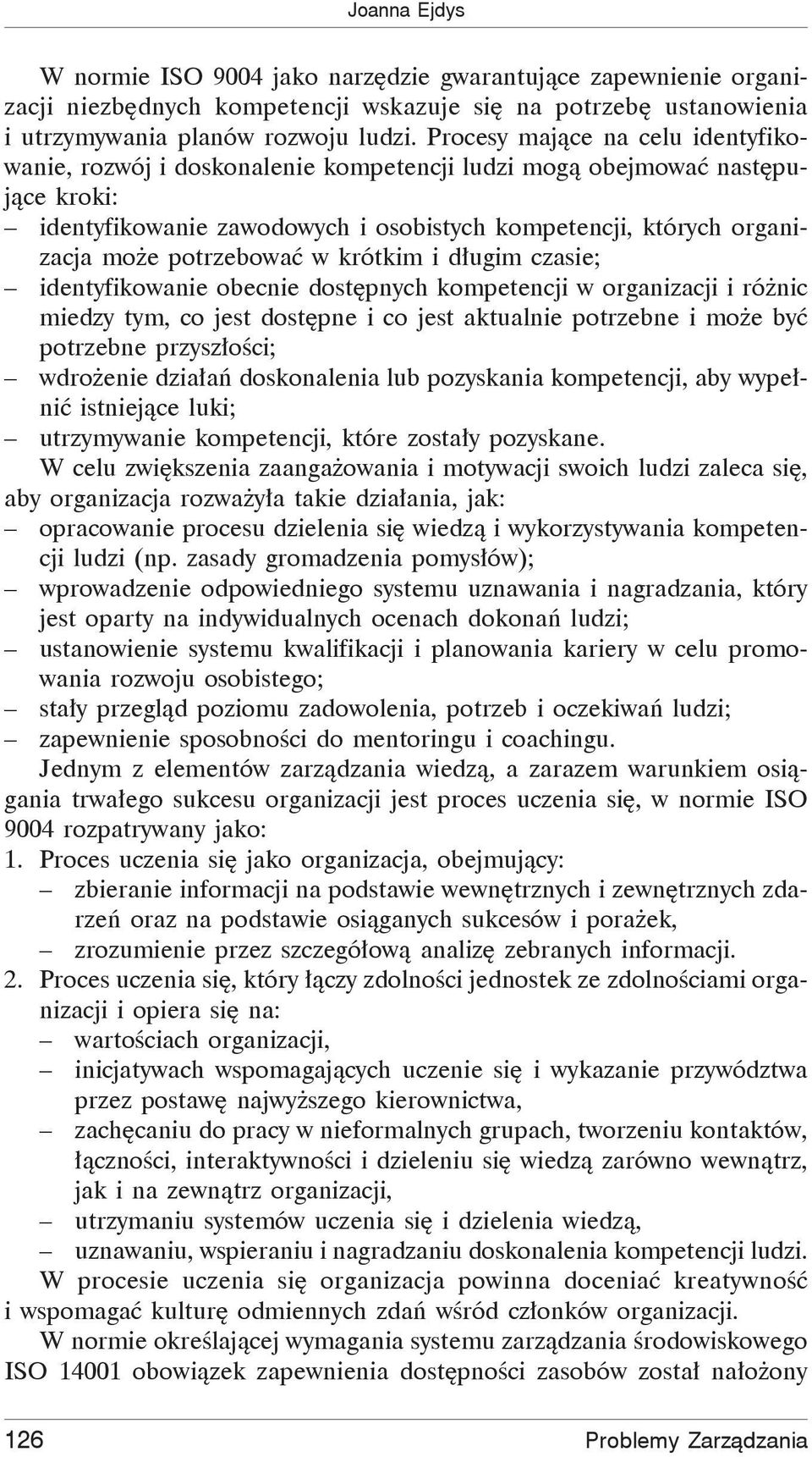 potrzebowa w krótkim i d ugim czasie; identyfikowanie obecnie dost pnych kompetencji w organizacji i ró nic miedzy tym, co jest dost pne i co jest aktualnie potrzebne i mo e by potrzebne przysz o ci;