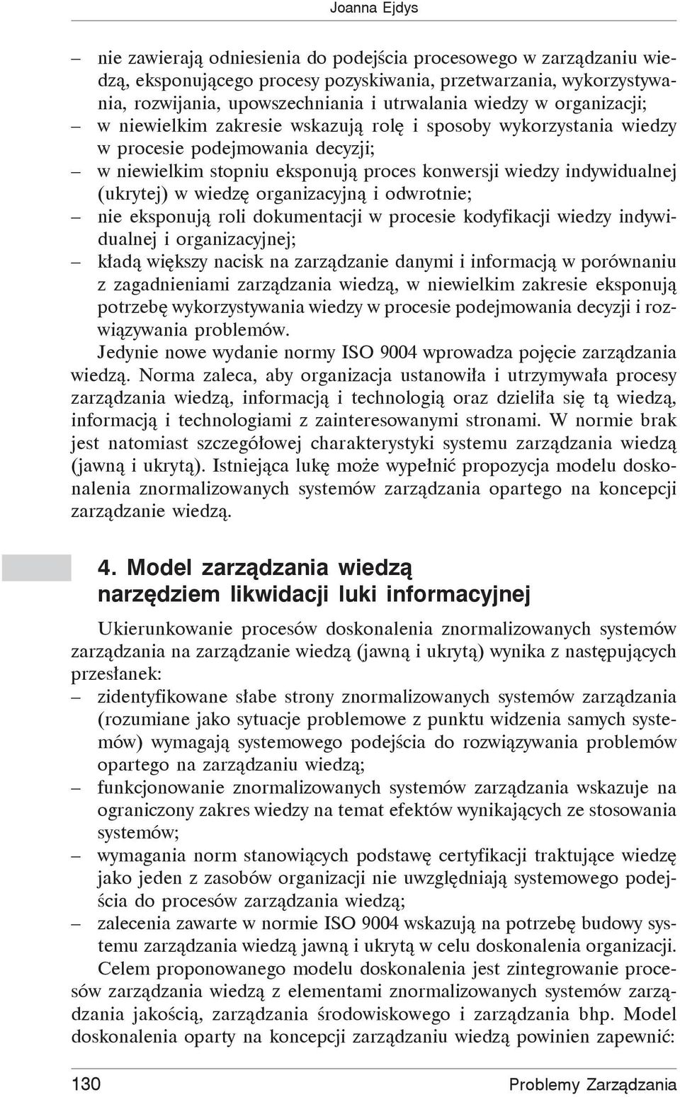 organizacyjn i odwrotnie; nie eksponuj roli dokumentacji w procesie kodyfikacji wiedzy indywidualnej i organizacyjnej; k ad wi kszy nacisk na zarz dzanie danymi i informacj w porównaniu z