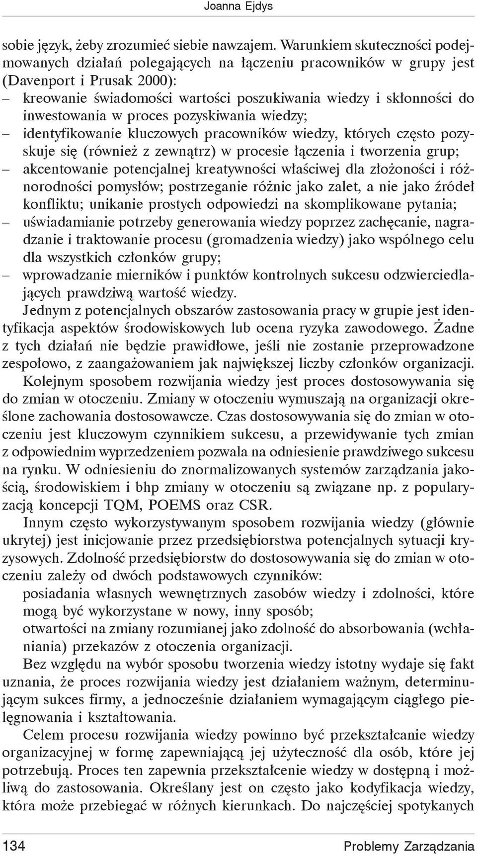 proces pozyskiwania wiedzy; identyfikowanie kluczowych pracowników wiedzy, których cz sto pozyskuje si (równie z zewn trz) w procesie czenia i tworzenia grup; akcentowanie potencjalnej kreatywno ci w