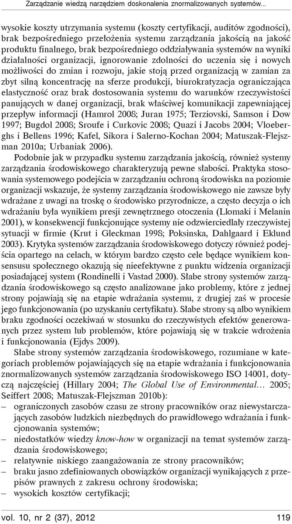 ywania systemów na wyniki dzia alno ci organizacji, ignorowanie zdolno ci do uczenia si i nowych mo liwo ci do zmian i rozwoju, jakie stoj przed organizacj w zamian za zbyt siln koncentracj na sferze