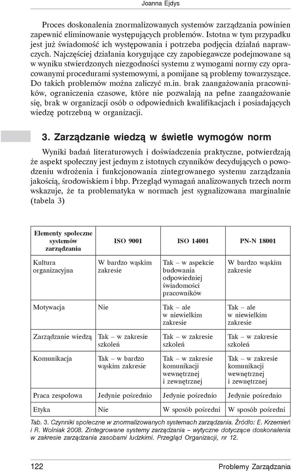 Najcz ciej dzia ania koryguj ce czy zapobiegawcze podejmowane s w wyniku stwierdzonych niezgodno ci systemu z wymogami normy czy opracowanymi procedurami systemowymi, a pomijane s problemy towarzysz